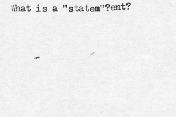 What is a "statem"? ent?
