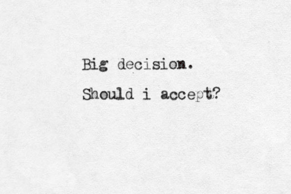 Big decision. Should i accept?