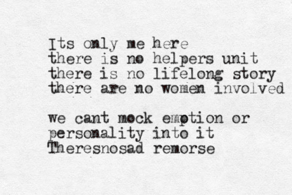 Its only me here there is no helpers unit there is no lifelong story there are no women involved we cant mock emption or o personality into it Theresnosad remorse
