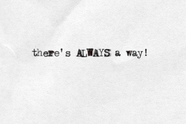 there's ALWAYS a way! 