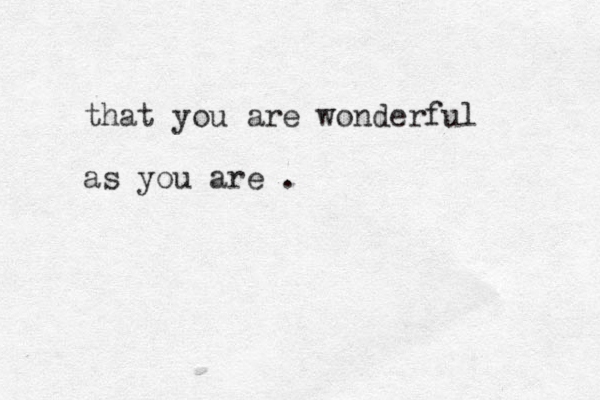 that you are wonderful as you are .