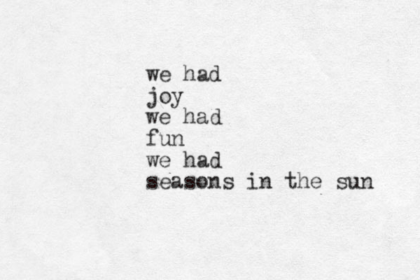 we had joy we had fun we had seasons in the sun 