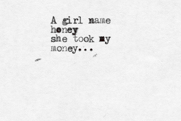 A girl name honey she took my money... 