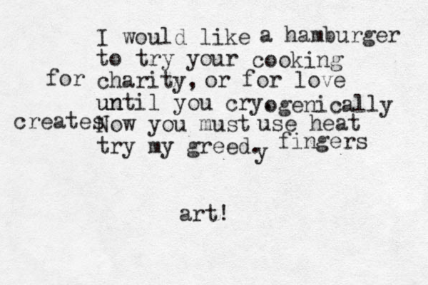 I would like to try your charity, un until you cry. Now you must try my greed. a hamburger cooking ogenically for or for love creates use heat y fingers art!