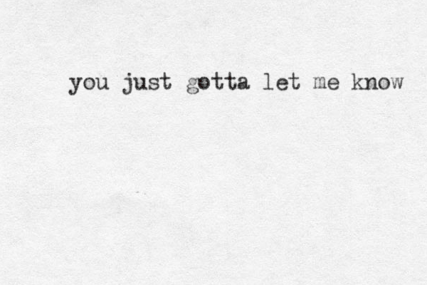 you just gotta let me know 