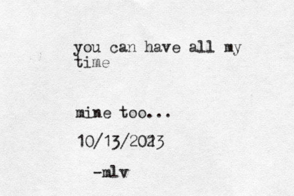 you can have all my time mine too... 10/13/201 23 -mlv