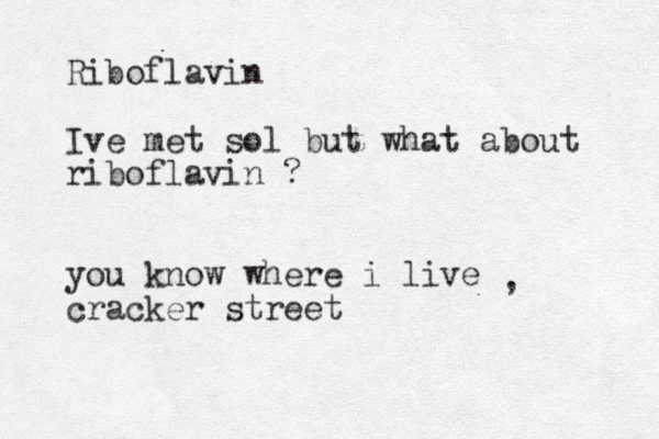 Riboflavin Ive met sol but what about riboflavin ? you know where i live cracker street , 