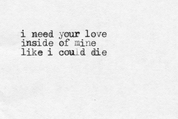 i need your love inside of mine like i could die