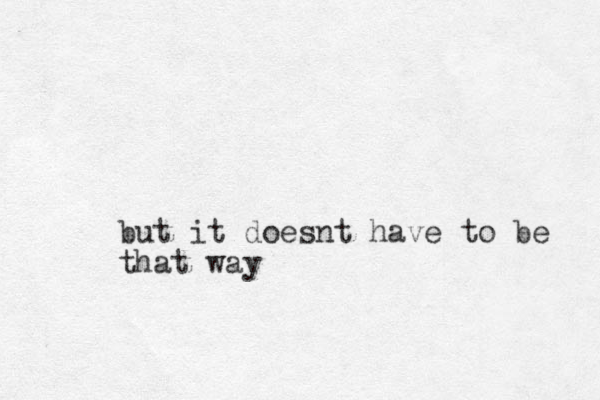 but it doesnt have to be that way