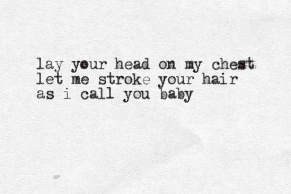 lay your head on my chest let me stroke your hair as i call you baby