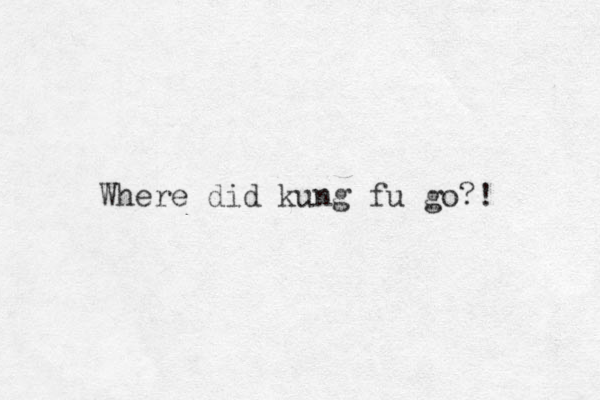 Where did kung fu go?! 