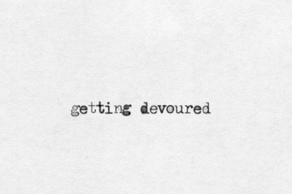 getting devoured 