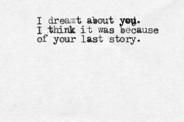 I dreamt about yoj u you. I think it was because of your last story. 