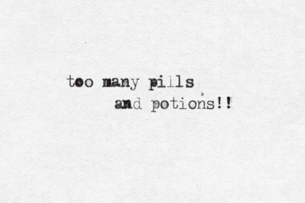too many pills and potions!! 