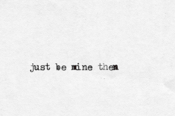 just be mine then