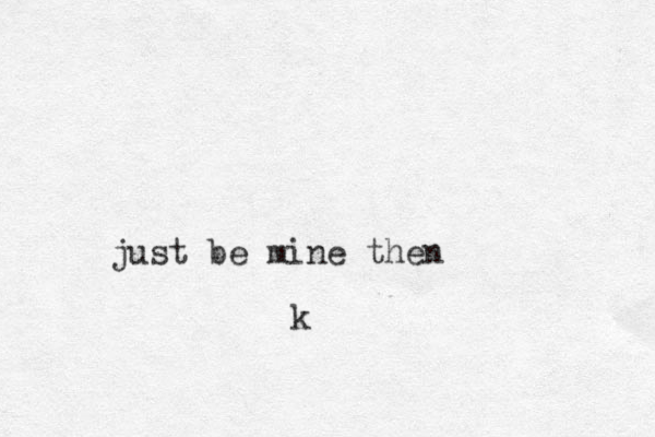 just be mine then k