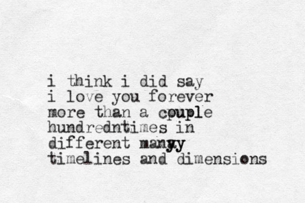 i think i did say i love you forever more than a cpupl ouple hundrednti mes in different manay y yy timelines and dimensions
