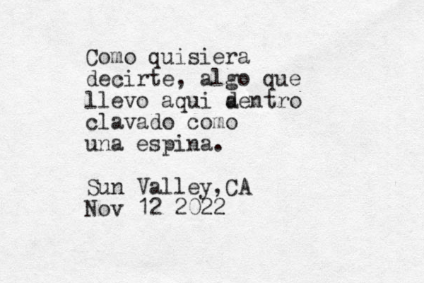 Como quisiera decirte, algo que llevo aqui a dentro clavado como una espina. Sun Valley,CA Nov 12 2022 