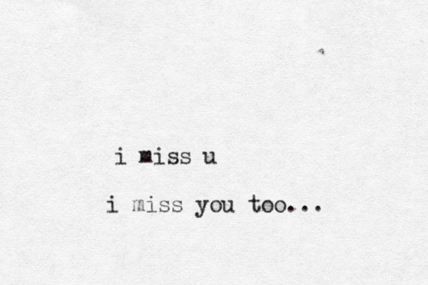 i miss u i miss you too...