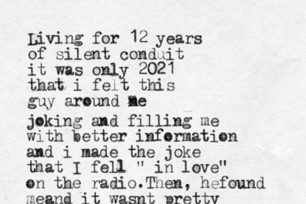 Living for 12 years of silent conduit it was only 2021 that i felt this guy around ne m m joking and filling me with better information and i made the joke that I fell " in love" on the radio.Then, hefound meand it wasnt pretty