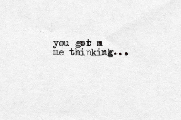 you gor m t t me thinkink g...