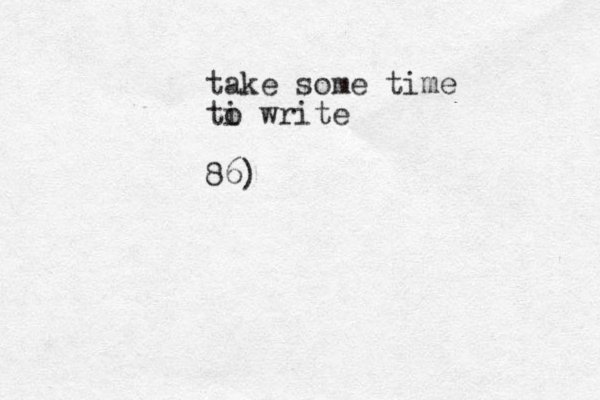 take some ti me ti o write 86)