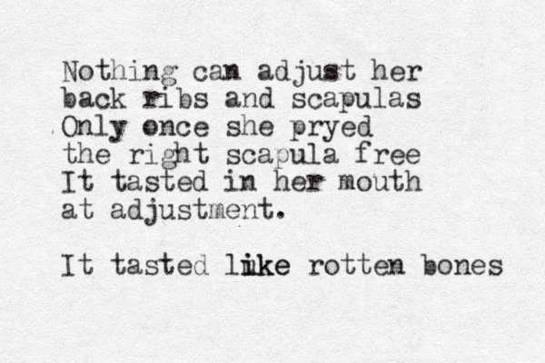 Nothing can adjust her back ribs and scapulas Only once she pryed the right scapula free It tasted in her mouth at adjustment. It tasted luke i ike rotten bones 