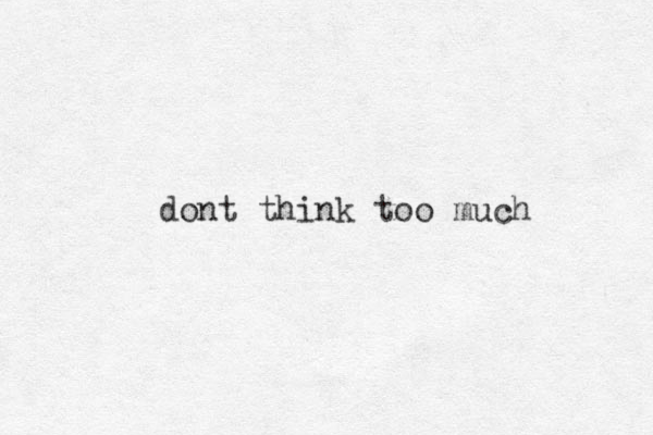 dont think too much