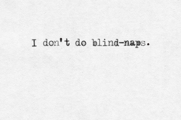 I don't do blind-naps. 