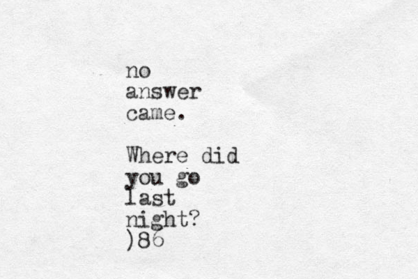 no answer came. Where did you go last night? )86