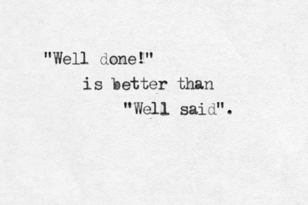 "Well done!" is better than "Well said". 