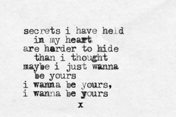 secrets i have held in my heart are he arder to hide than i thought maybe i just wanna be yours i wanna be yours, i wanna be yours x