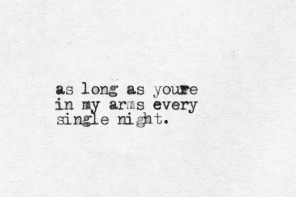 as long as youre in my arms every single night.