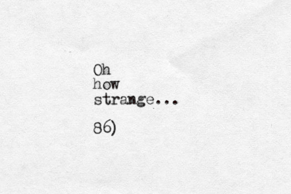 Oh how strange... 86)