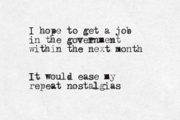 I hope to get a job in the government within the next month It would ease my repeat nostalgias
