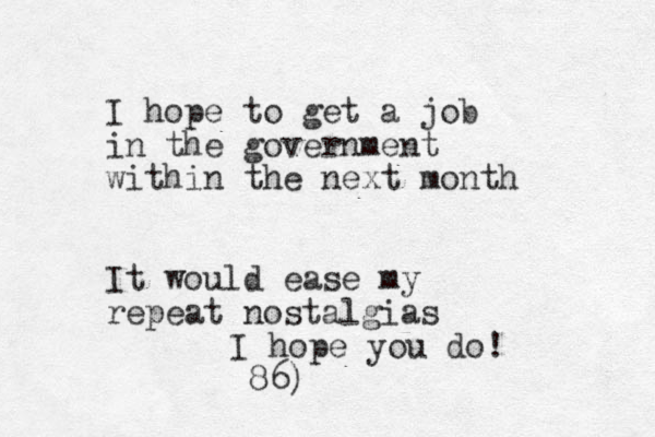 I hope to get a job in the government within the next month It would ease my repeat nostalgias I hope you do! 86)