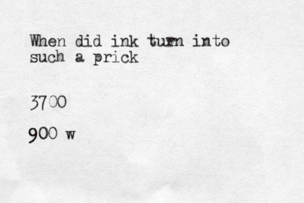When did ink turn into such a prick 3700 900 w 
