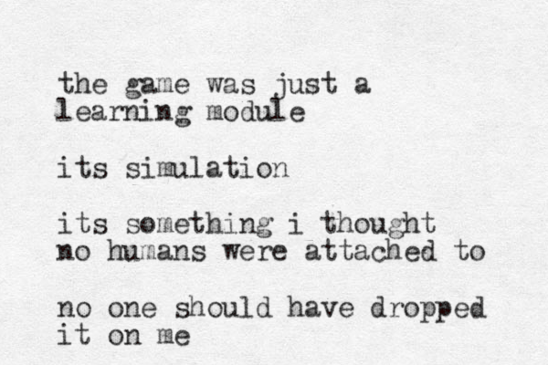 the game was just a learning module its simulation its something i thought no humans were attached to no one should have dropped it on me 