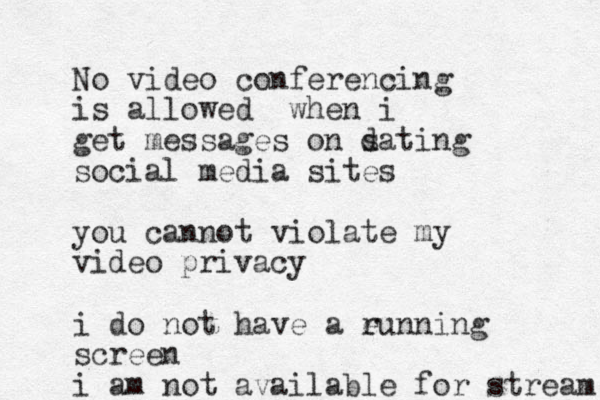 No video conferencing is allowed when i get messages on s dating social media sites you cannot violate my video privacy i do not have a e running screen i am not available for stream 