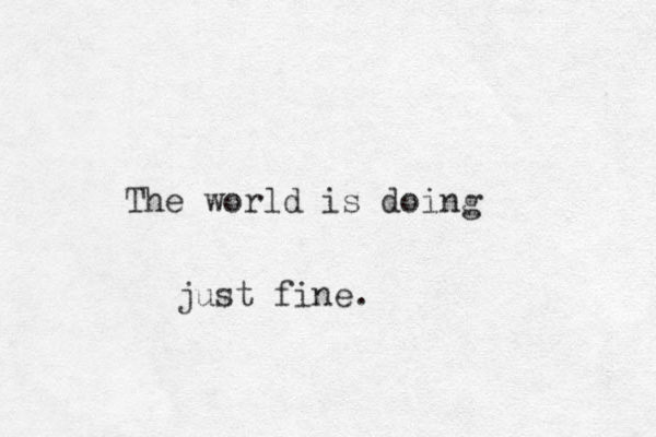 The world is doing just fine.