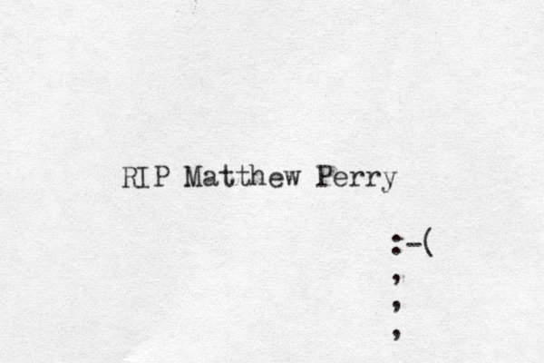 RIP Matthew Perry :-( , , , 