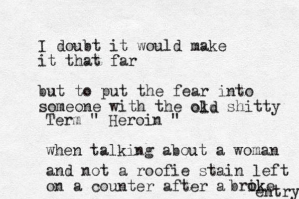 I doubt it would make it that far but to put the fear into someone with the okd shitty old Term " Heroin " when talking about a woman and not a roofie stain left on a counter after a brike o ok entry 