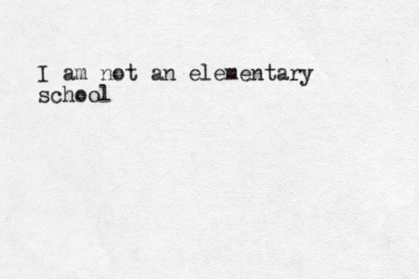 I am not an elementary school 
