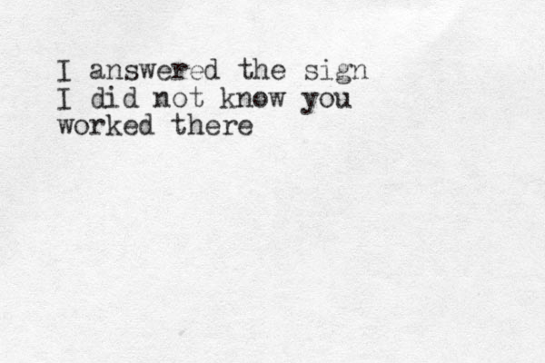 I answered the sign I did not know you worked there