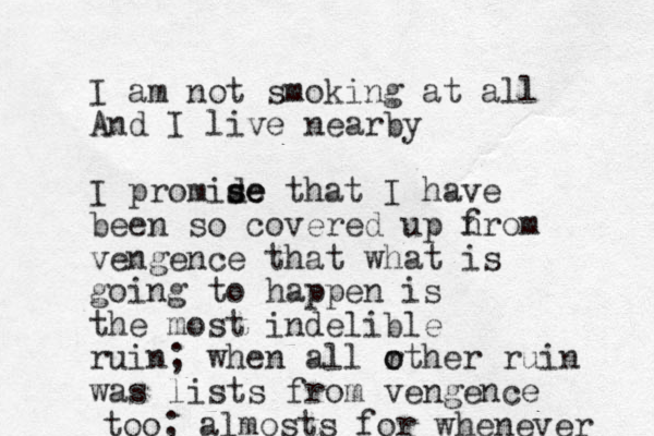 I am not smoking at all And I live nearby I promid se e se that I have been so covered up n from vengence that what is going to happen is the most indelible ruin; when all r o other ruin was lists from vengence too; almosts for whenever 