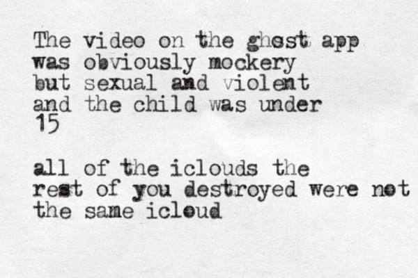 The video on the ghs ost app was obviously mockery but sexual and violent and the child was under 15 all of the iclouds the rest of you destroyed were not the sane icloud m m 