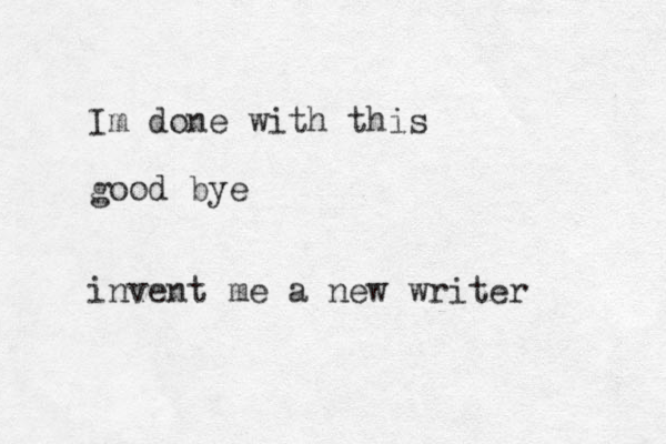 Im done with this good bye invent me a new writer
