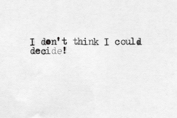 I don't think I could decide!