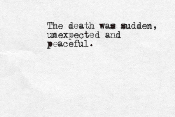 The death was sudden, unexpected and peaceful.