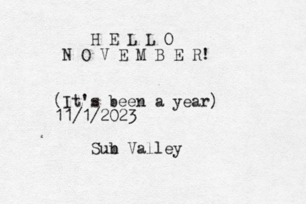 H E L L O N O V E M B E R! (It's been a year) 11/1/2023 Sub n Valley